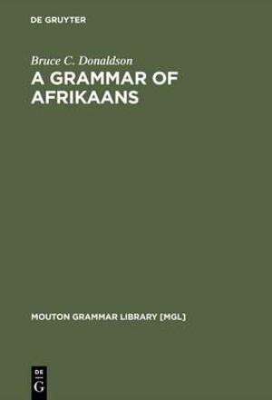 A Grammar of Afrikaans : Mouton Grammar Library [MGL] - Bruce C. Donaldson