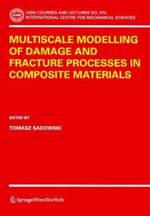 Multiscale Modelling of Damage and Fracture Processes in Composite Materials : CISM International Centre for Mechanical Sciences - Tomasz Sadowski
