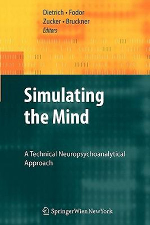 Simulating the Mind : A Technical Neuropsychoanalytical Approach - Dietmar Dietrich