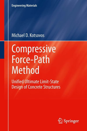 Compressive Force-Path Method : Unified Ultimate Limit-State Design of Concrete Structures - Michael D Kotsovos