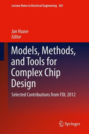 Models, Methods, and Tools for Complex Chip Design : Selected Contributions from FDL 2012 - Jan Haase