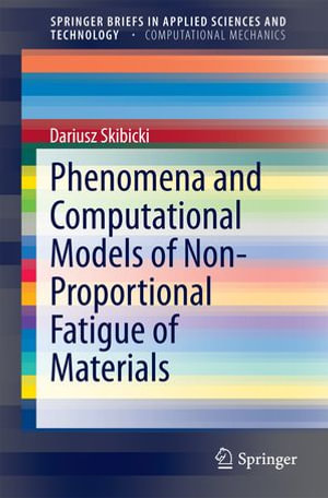Phenomena and Computational Models of Non-Proportional Fatigue of Materials : SpringerBriefs in Applied Sciences and Technology - Dariusz Skibicki