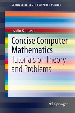 Concise Computer Mathematics : Tutorials on Theory and Problems - Ovidiu Bagdasar