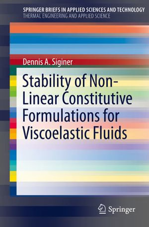 Stability of Non-Linear Constitutive Formulations for Viscoelastic Fluids : SpringerBriefs in Applied Sciences and Technology - Dennis A. Siginer