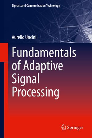 Fundamentals of Adaptive Signal Processing : Signals and Communication Technology - Aurelio Uncini