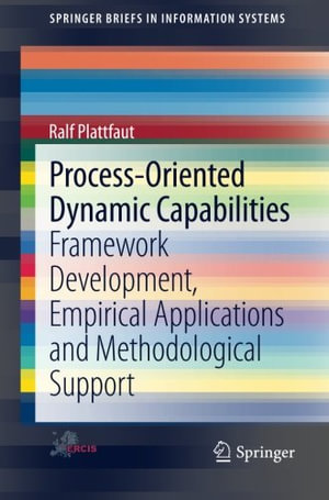 Process-Oriented Dynamic Capabilities : Framework Development, Empirical Applications and Methodological Support - Ralf Plattfaut