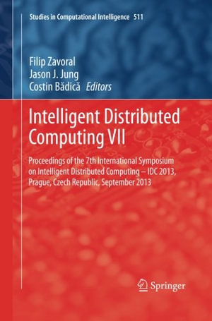 Intelligent Distributed Computing VII : Proceedings of the 7th International Symposium on Intelligent Distributed Computing - IDC 2013, Prague, Czech Republic, September 2013 - Filip Zavoral