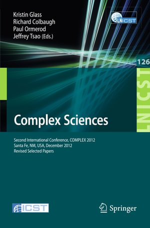 Complex Sciences : Second International Conference, COMPLEX 2012, Santa Fe, NM, USA, December 5-7, 2012, Revised Selected Papers - Author