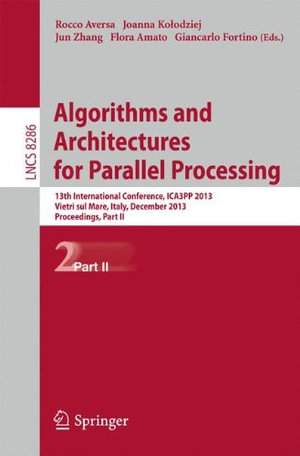 Algorithms and Architectures for Parallel Processing : 13th International Conference, Ica3pp 2013, Vietri Sul Mare, Italy, December 18-20, 2013, Proceedings, Part II - Flora Amato