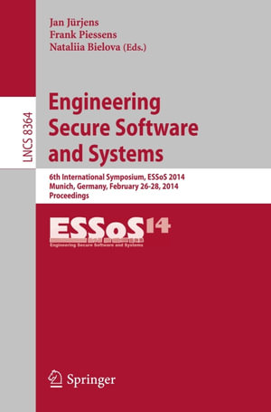 Engineering Secure Software and Systems : 6th International Symposium, ESSoS 2014, Munich, Germany, February 26-28, 2014. Proceedings - Author