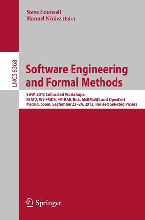 Software Engineering and Formal Methods : SEFM 2013 Collocated Workshops: BEAT2, WS-FMDS, FM-RAIL-Bok, MoKMaSD, and OpenCert, Madrid, Spain, September 23-24, 2013, Revised Selected Papers - Author