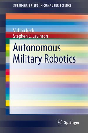 Autonomous Military Robotics : SpringerBriefs in Computer Science - Vishnu Nath