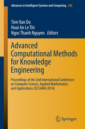 Advanced Computational Methods for Knowledge Engineering : Proceedings of the 2nd International Conference on Computer Science, Applied Mathematics and Applications (ICCSAMA 2014) - Tien Do
