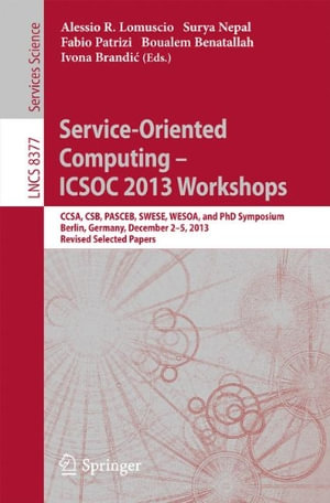 Service-Oriented Computing--Icsoc 2013 Workshops : Ccsa, Csb, Pasceb, Swese, Wesoa, and PhD Symposium, Berlin, Germany, December 2-5, 2013. Revised Selected Papers - Alessio Lomuscio