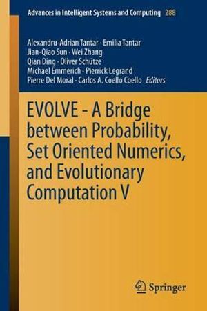 EVOLVE - A Bridge between Probability, Set Oriented Numerics, and Evolutionary Computation V : Advances in Intelligent Systems and Computing - Alexandru-Adrian Tantar