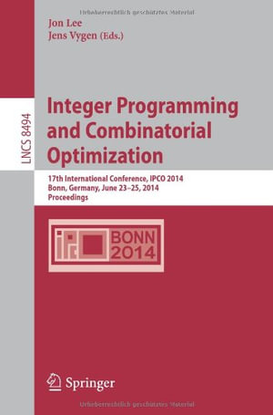 Integer Programming and Combinatorial Optimization : 17th International Conference, Ipco 2014, Bonn, Germany, June 23-25, 2014, Proceedings - Jens Vygen