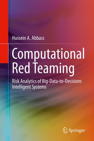 Computational Red Teaming : Risk Analytics of Big-Data-to-Decisions Intelligent Systems - Hussein A. Abbass
