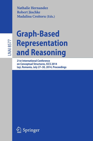 Graph-Based Representation and Reasoning : 21st International Conference on Conceptual Structures, ICCS 2014, Ia?i, Romania, July 27-30, 2014, Proceedings