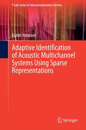 Adaptive Identification of Acoustic Multichannel Systems Using Sparse Representations : T-Labs Series in Telecommunication Services - Karim Helwani