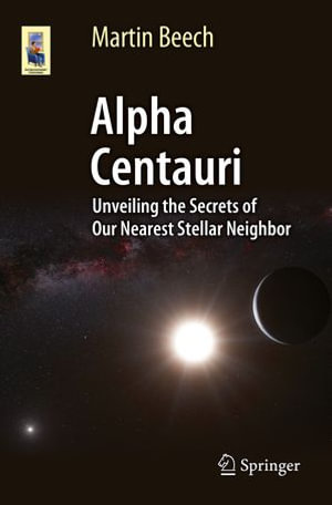 Alpha Centauri : Unveiling the Secrets of Our Nearest Stellar Neighbor - Martin Beech