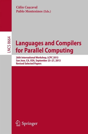 Languages and Compilers for Parallel Computing : 26th International Workshop, LCPC 2013, San Jose, CA, USA, September 25--27, 2013. Revised Selected Papers - Author
