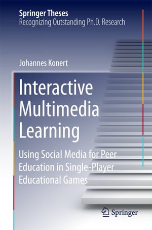 Interactive Multimedia Learning : Using Social Media for Peer Education in Single-Player Educational Games - Johannes Konert