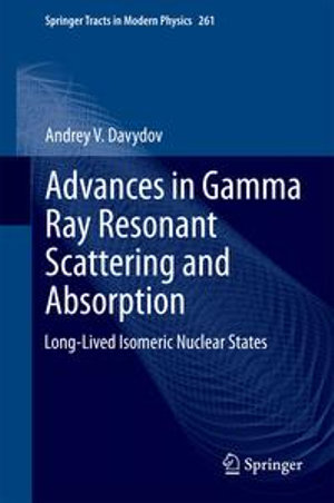 Advances in Gamma Ray Resonant Scattering and Absorption : Long-Lived Isomeric Nuclear States - Andrey V. Davydov