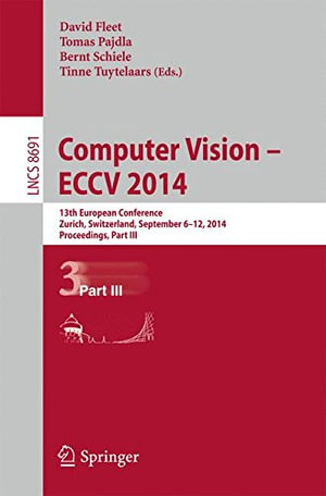 Computer Vision -- Eccv 2014 : 13th European Conference, Zurich, Switzerland, September 6-12, 2014, Proceedings, Part III - Bernt Schiele