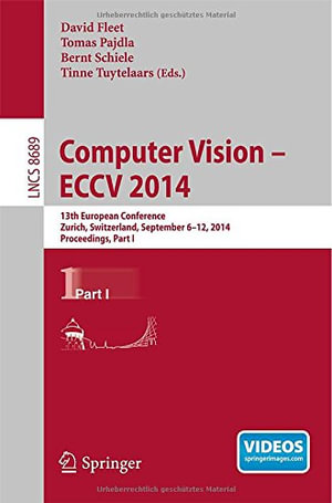 Computer Vision -- Eccv 2014 : 13th European Conference, Zurich, Switzerland, September 6-12, 2014, Proceedings, Part I - Bernt Schiele