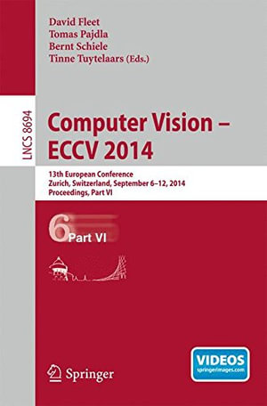 Computer Vision -- Eccv 2014 : 13th European Conference, Zurich, Switzerland, September 6-12, 2014, Proceedings, Part VI - Bernt Schiele