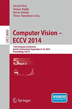 Computer Vision -- Eccv 2014 : 13th European Conference, Zurich, Switzerland, September 6-12, 2014, Proceedings, Part V - Bernt Schiele