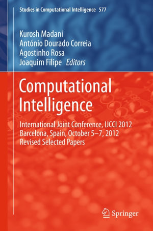Computational Intelligence : International Joint Conference, IJCCI 2012 Barcelona, Spain, October 5-7, 2012 Revised Selected Papers - Kurosh Madani
