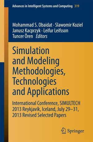 Simulation and Modeling Methodologies, Technologies and Applications : International Conference, SIMULTECH 2013 Reykjavik, Iceland, July 29-31, 2013 Revised Selected Papers - Mohammad S. Obaidat