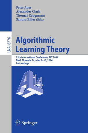 Algorithmic Learning Theory : 25th International Conference, ALT 2014, Bled, Slovenia, October 8-10, 2014, Proceedings - Author