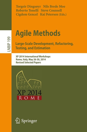 Agile Methods. Large-Scale Development, Refactoring, Testing, and Estimation : XP 2014 International Workshops, Rome, Italy, May 26-30, 2014, Revised Selected Papers - Author
