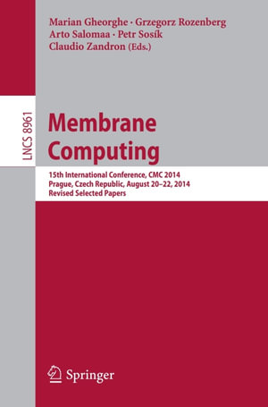 Membrane Computing : 15th International Conference, CMC 2014, Prague, Czech Republic, August 20-22, 2014, Revised Selected Papers - Author