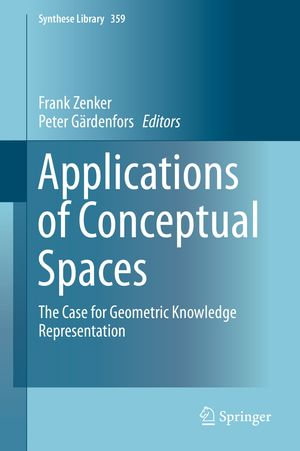 Applications of Conceptual Spaces : The Case for Geometric Knowledge Representation - Frank Zenker