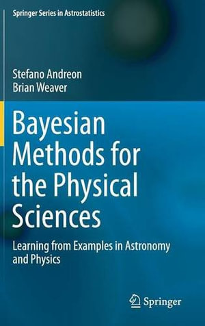 Bayesian Methods for the Physical Sciences : Learning from Examples in Astronomy and Physics - Brian Weaver