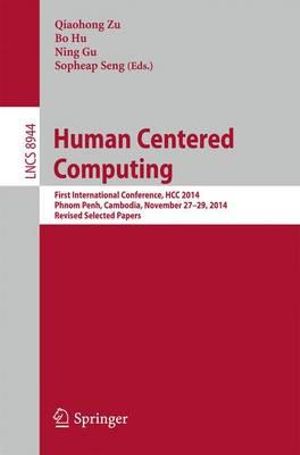 Human Centered Computing : First International Conference, HCC 2014, Phnom Penh, Cambodia, November 27-29, 2014, Revised Selected Papers - Bo Hu