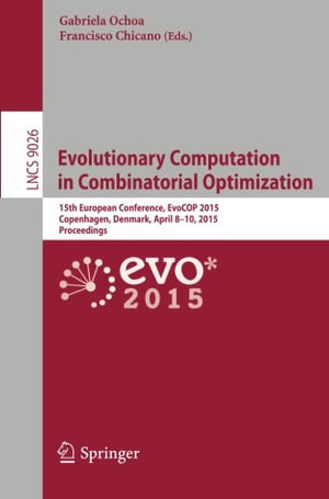 Evolutionary Computation in Combinatorial Optimization : 15th European Conference, EvoCOP 2015, Copenhagen, Denmark, April 8-10, 2015, Proceedings - Francisco Chicano