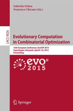 Evolutionary Computation in Combinatorial Optimization : 15th European Conference, EvoCOP 2015, Copenhagen, Denmark, April 8-10, 2015, Proceedings - Gabriela Ochoa