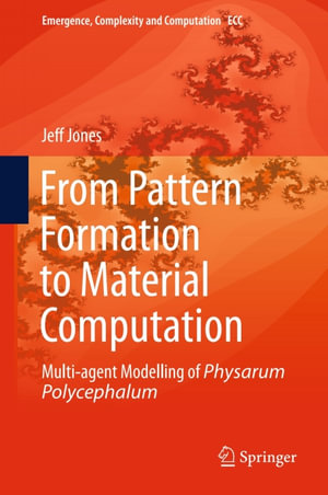 From Pattern Formation to Material Computation : Multi-agent Modelling of Physarum Polycephalum - Jeff Jones