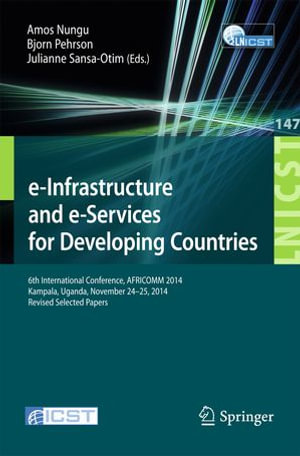 e-Infrastructure and e-Services for Developing Countries : 6th International Conference, AFRICOMM 2014, Kampala, Uganda, November 24-25, 2014, Revised Selected Papers - Amos Nungu