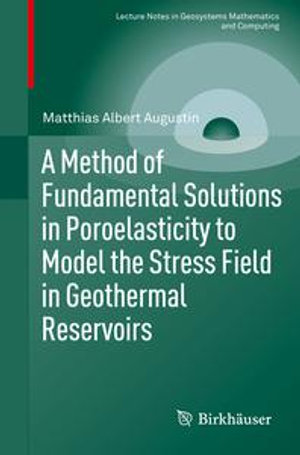 A Method of Fundamental Solutions in Poroelasticity to Model the Stress Field in Geothermal Reservoirs : Lecture Notes in Geosystems Mathematics and Computing - Matthias Albert Augustin