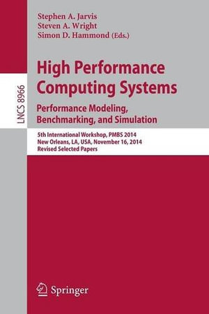 High Performance Computing Systems. Performance Modeling, Benchmarking, and Simulation : 5th International Workshop, Pmbs 2014, New Orleans, La, Usa, November 16, 2014. Revised Selected Papers - Simon D. Hammond