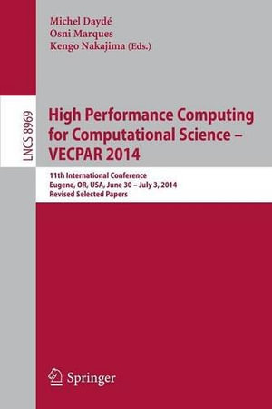 High Performance Computing for Computational Science -- VECPAR 2014 : 11th International Conference, Eugene, OR, USA, June 30 -- July 3, 2014, Revised Selected Papers - Kengo Nakajima