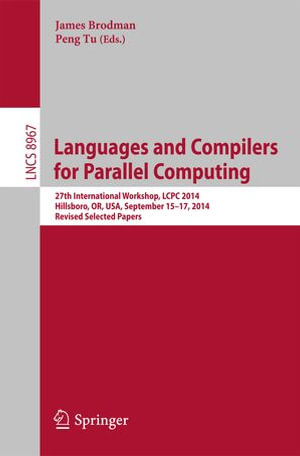 Languages and Compilers for Parallel Computing : 27th International Workshop, LCPC 2014, Hillsboro, OR, USA, September 15-17, 2014, Revised Selected Papers - James Brodman