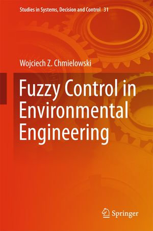 Fuzzy Control in Environmental Engineering : Studies in Systems, Decision and Control : Book 31 - Wojciech Z. Chmielowski