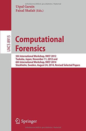 Computational Forensics : 5th International Workshop, Iwcf 2012, Tsukuba, Japan, November 11, 2012 and 6th International Workshop, Iwcf 2014, Stockholm, Sweden, August 24, 2014, Revised Selected Papers - Faisal Shafait