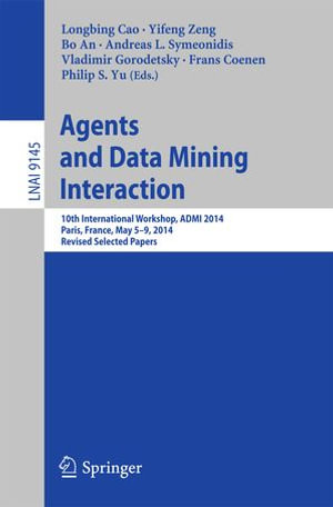 Agents and Data Mining Interaction : 10th International Workshop, ADMI 2014, Paris, France, May 5-9, 2014, Revised Selected Papers - Longbing Cao
